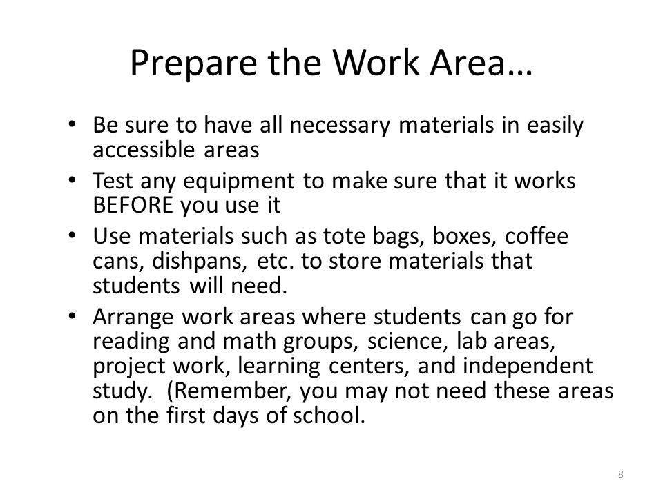 8 Prepare the Work Area… Be sure to have all necessary materials in easily accessible areas Test any equipment to make sure that it works BEFORE you use it Use materials such as tote bags, boxes, coffee cans, dishpans, etc.