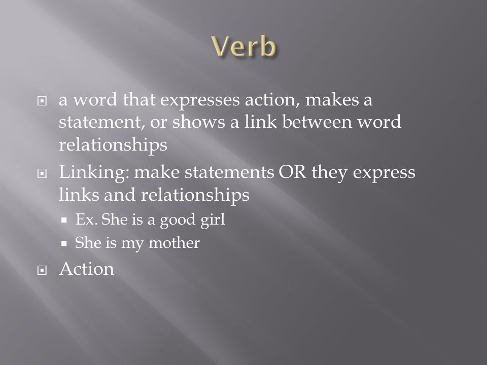  a word that expresses action, makes a statement, or shows a link between word relationships  Linking: make statements OR they express links and relationships  Ex.