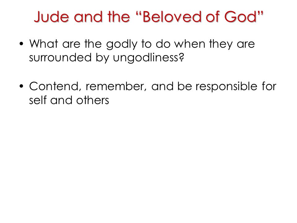 Jude and the Beloved of God What are the godly to do when they are surrounded by ungodliness.
