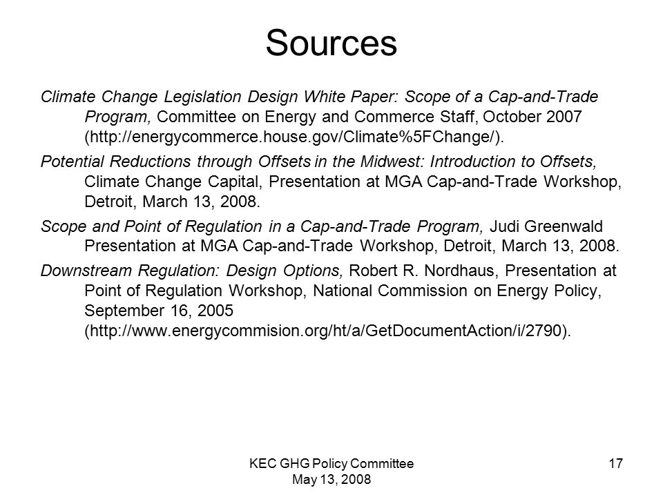 KEC GHG Policy Committee May 13, Sources Climate Change Legislation Design White Paper: Scope of a Cap-and-Trade Program, Committee on Energy and Commerce Staff, October 2007 (