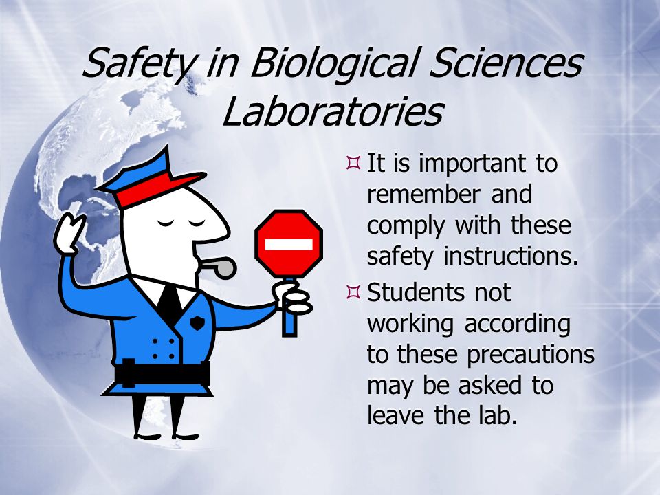 Safety in Biological Sciences Laboratories  It is important to remember and comply with these safety instructions.