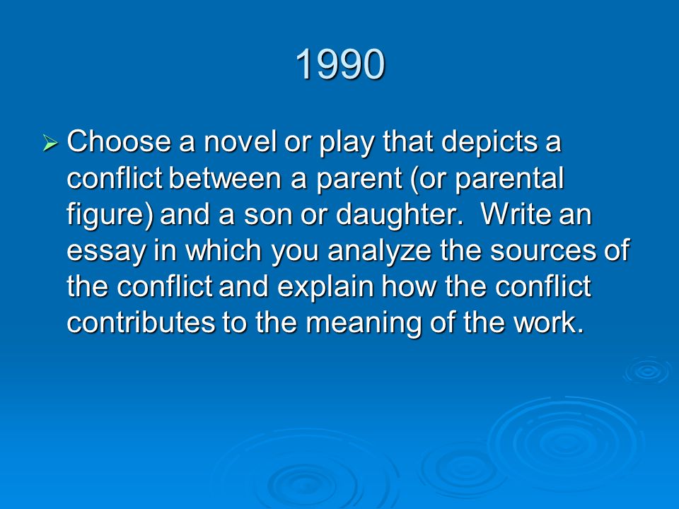 1990  Choose a novel or play that depicts a conflict between a parent (or parental figure) and a son or daughter.