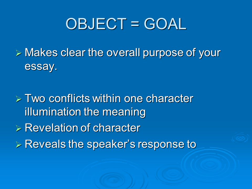 OBJECT = GOAL  Makes clear the overall purpose of your essay.