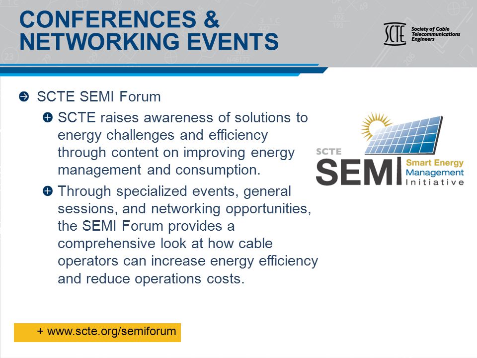 SCTE SEMI Forum SCTE raises awareness of solutions to energy challenges and efficiency through content on improving energy management and consumption.