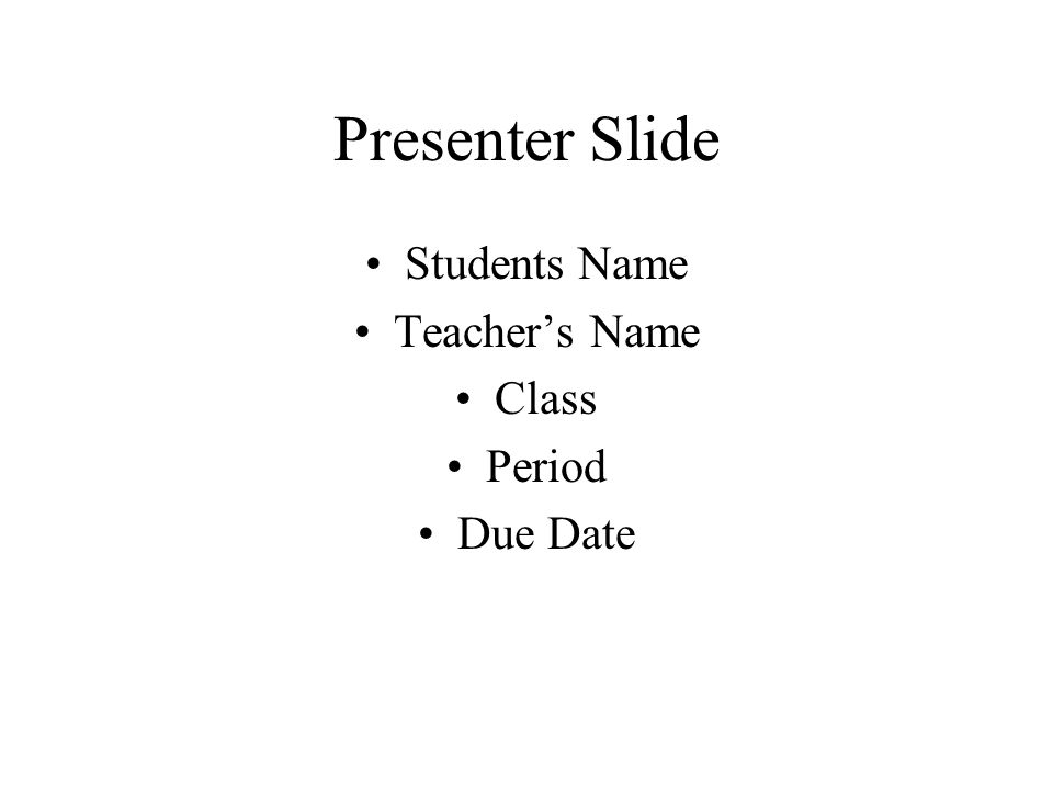 Presenter Slide Students Name Teacher’s Name Class Period Due Date
