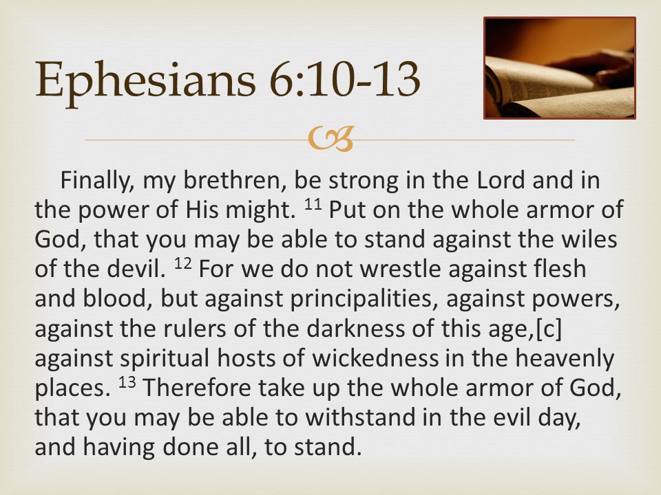  Ephesians 6:10-13 Finally, my brethren, be strong in the Lord and in the power of His might.