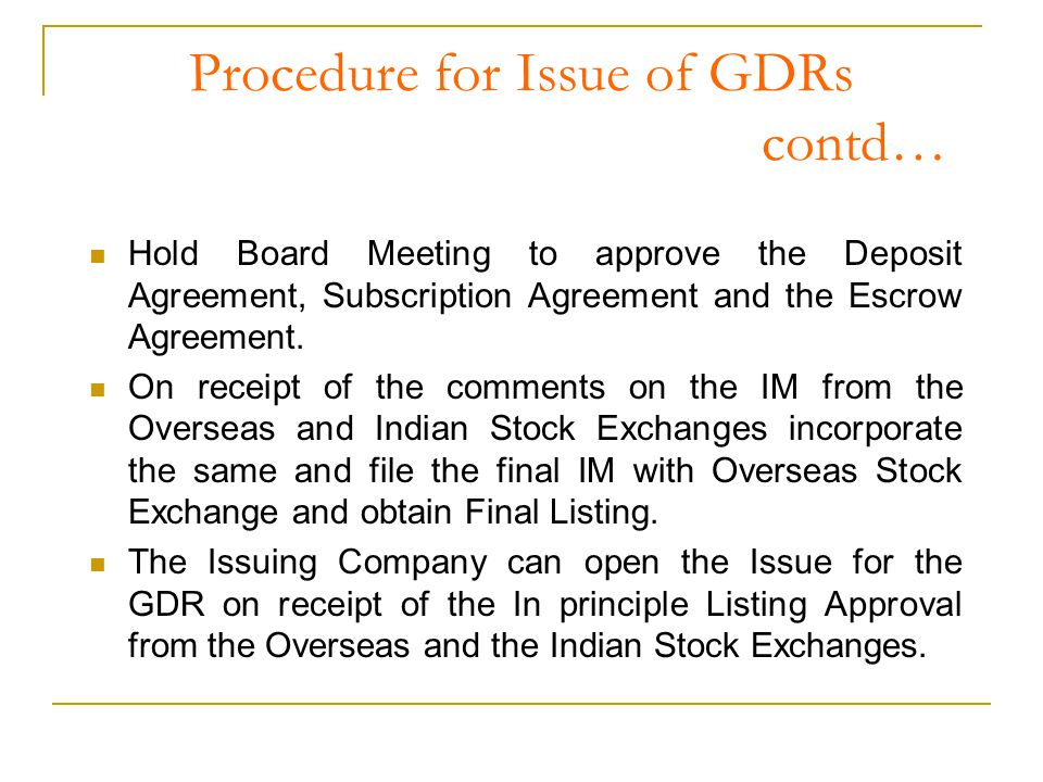 Procedure for Issue of GDRs contd… Hold Board Meeting to approve the Deposit Agreement, Subscription Agreement and the Escrow Agreement.