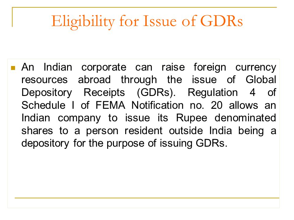 Eligibility for Issue of GDRs An Indian corporate can raise foreign currency resources abroad through the issue of Global Depository Receipts (GDRs).