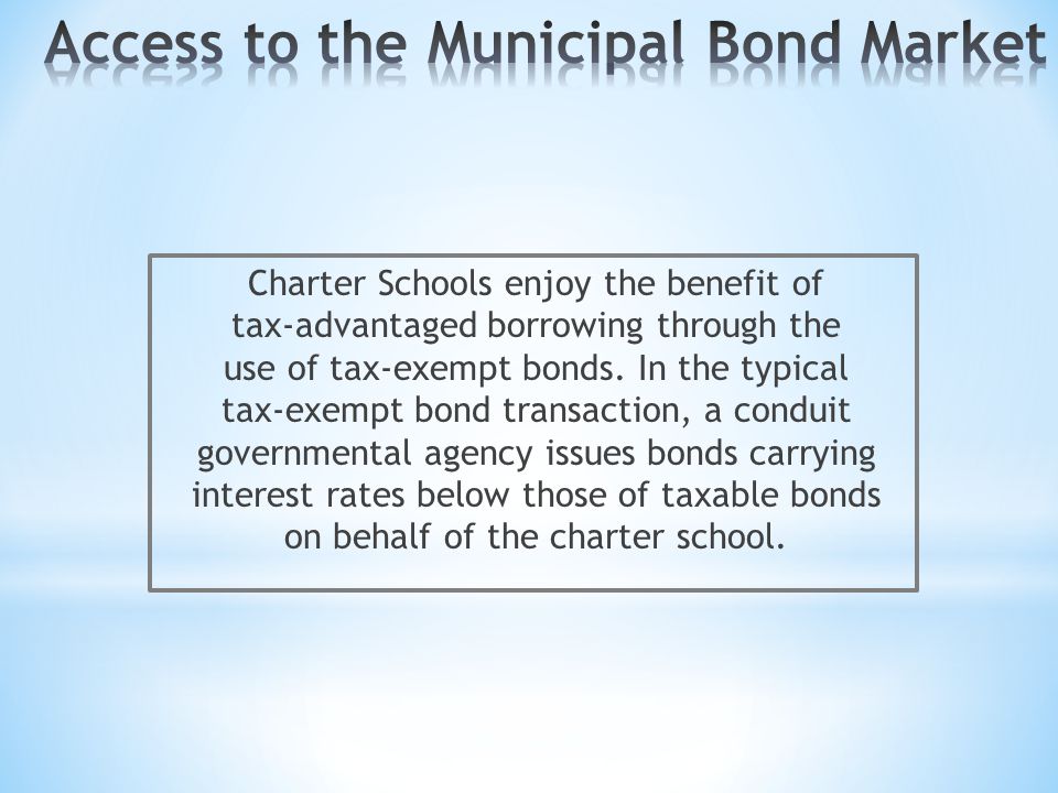 Charter Schools enjoy the benefit of tax-advantaged borrowing through the use of tax-exempt bonds.