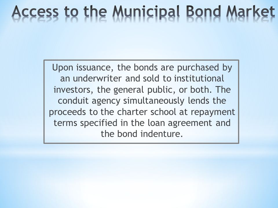 Upon issuance, the bonds are purchased by an underwriter and sold to institutional investors, the general public, or both.