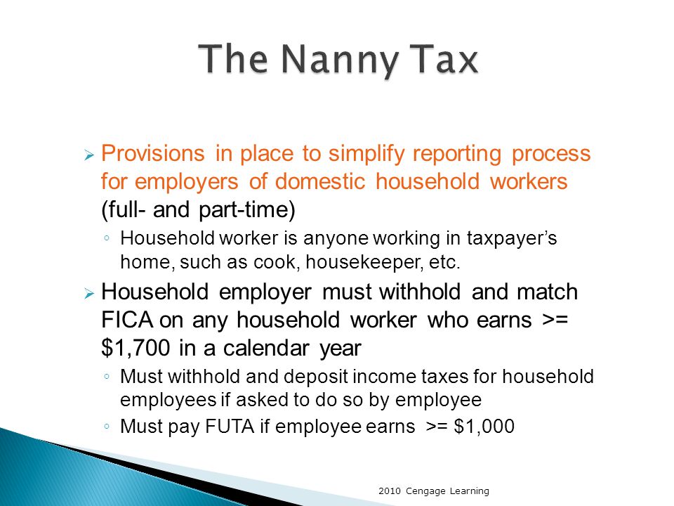  Provisions in place to simplify reporting process for employers of domestic household workers (full- and part-time) ◦ Household worker is anyone working in taxpayer’s home, such as cook, housekeeper, etc.