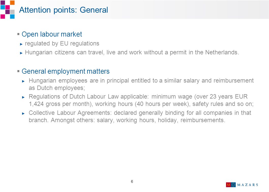 6 Attention points: General  Open labour market ► regulated by EU regulations ► Hungarian citizens can travel, live and work without a permit in the Netherlands.