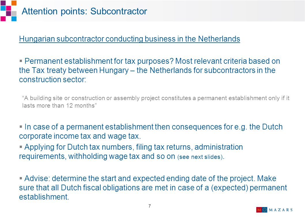 7 Attention points: Subcontractor Hungarian subcontractor conducting business in the Netherlands  Permanent establishment for tax purposes.