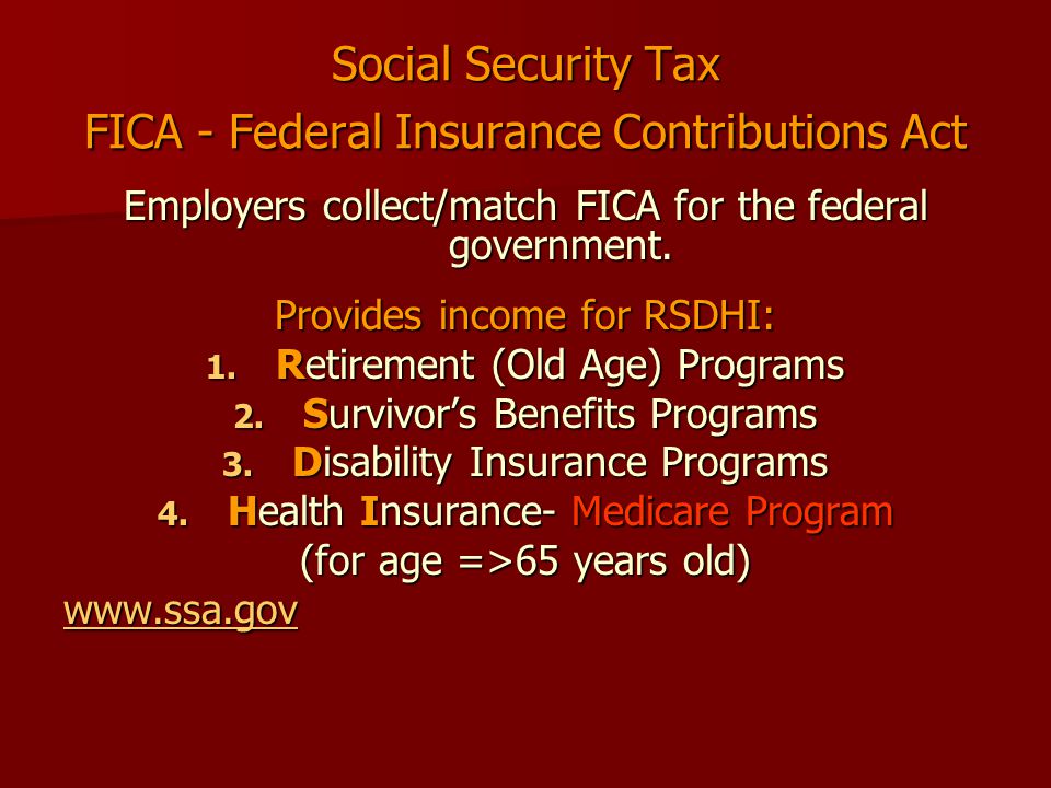 Social Security Tax FICA - Federal Insurance Contributions Act Employers collect/match FICA for the federal government.