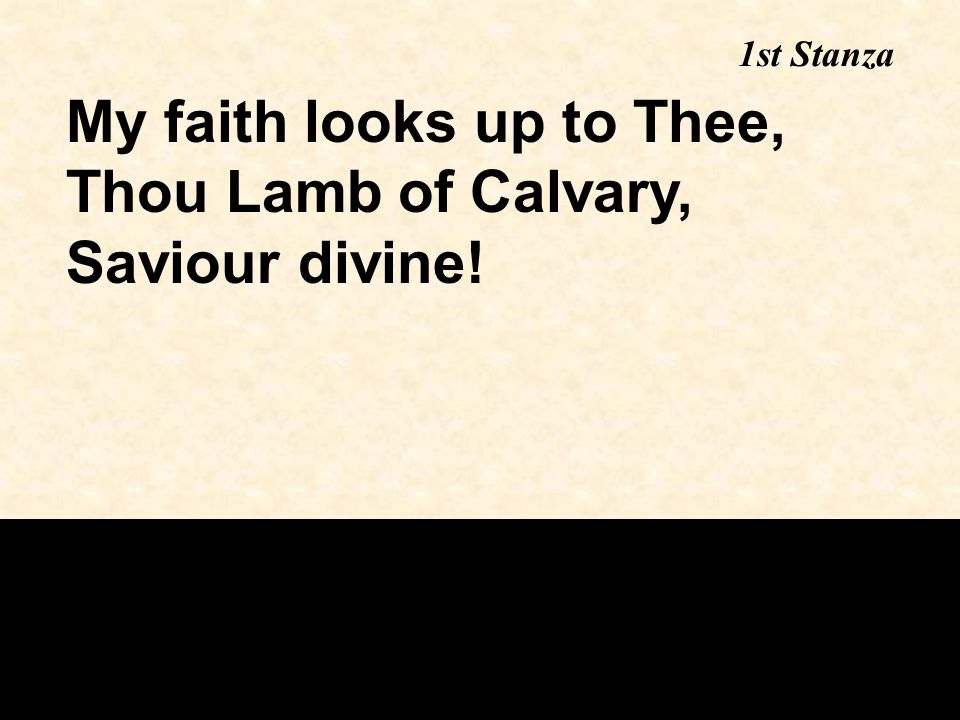 My faith looks up to Thee, Thou Lamb of Calvary, Saviour divine! 1st Stanza
