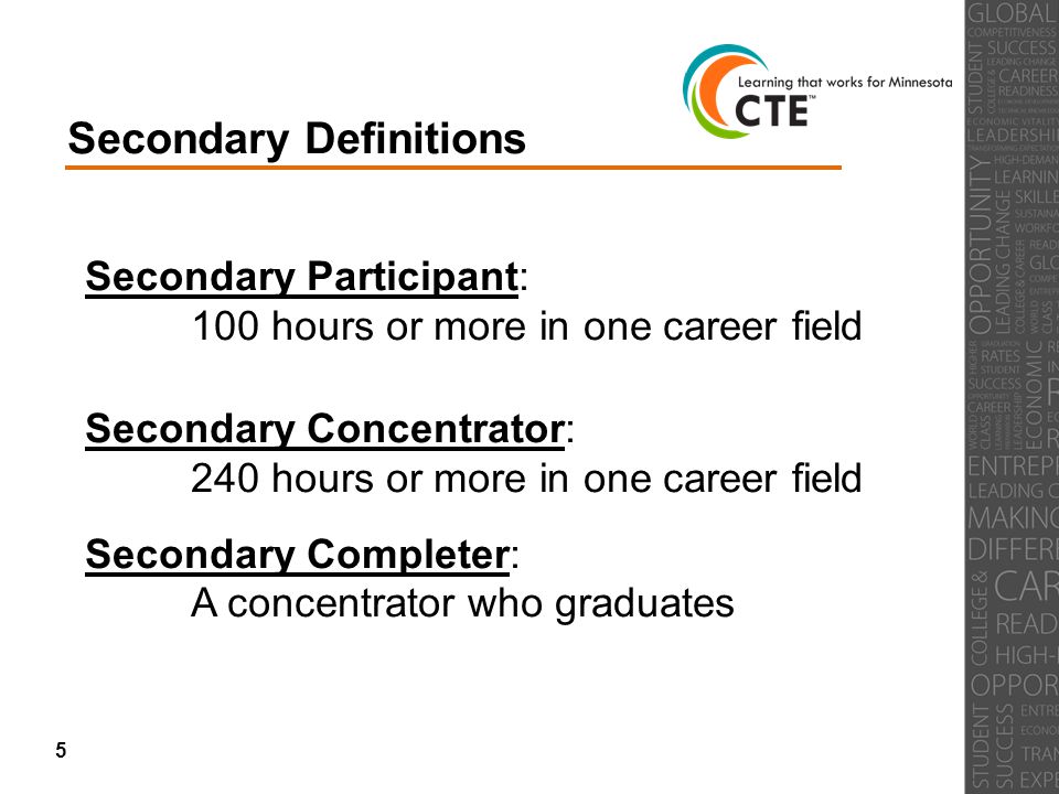 Secondary Definitions Secondary Participant: 100 hours or more in one career field Secondary Concentrator: 240 hours or more in one career field Secondary Completer: A concentrator who graduates 5