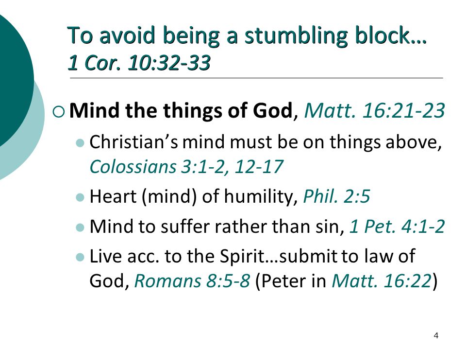 4 To avoid being a stumbling block… 1 Cor. 10:32-33  Mind the things of God, Matt.