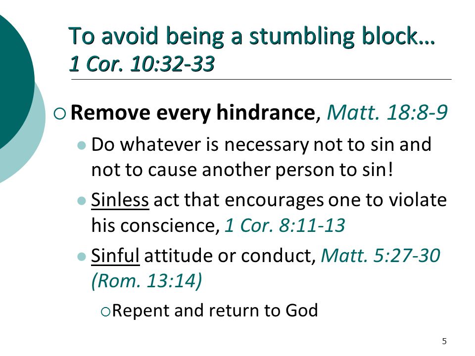 5 To avoid being a stumbling block… 1 Cor. 10:32-33  Remove every hindrance, Matt.
