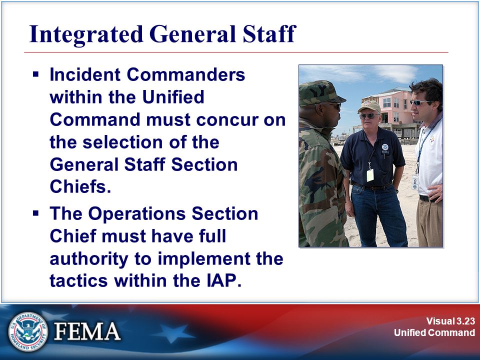 Visual 3.23 Unified Command Integrated General Staff  Incident Commanders within the Unified Command must concur on the selection of the General Staff Section Chiefs.