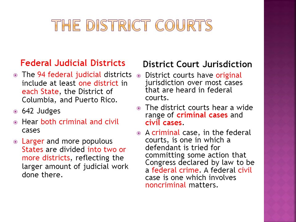 Federal Judicial Districts  The 94 federal judicial districts include at least one district in each State, the District of Columbia, and Puerto Rico.