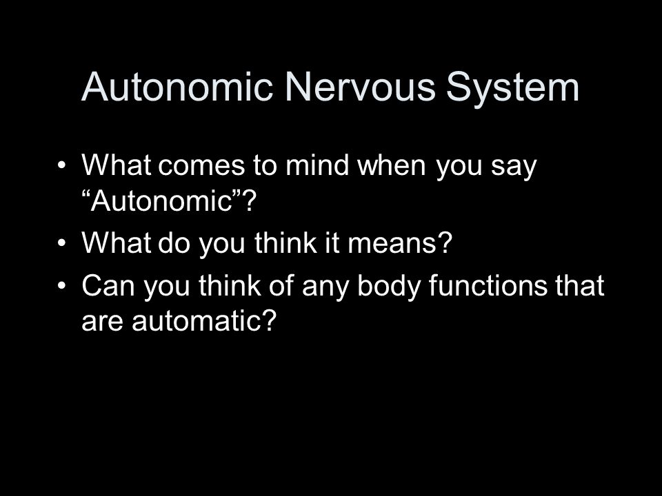 Autonomic Nervous System What comes to mind when you say Autonomic .