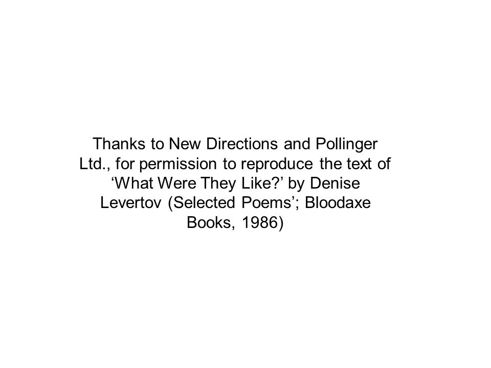 Thanks to New Directions and Pollinger Ltd., for permission to reproduce the text of ‘What Were They Like ’ by Denise Levertov (Selected Poems’; Bloodaxe Books, 1986)
