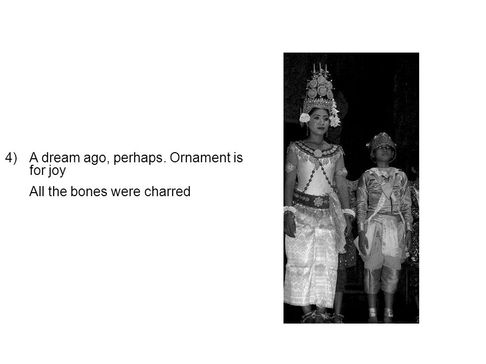 4) A dream ago, perhaps. Ornament is for joy All the bones were charred