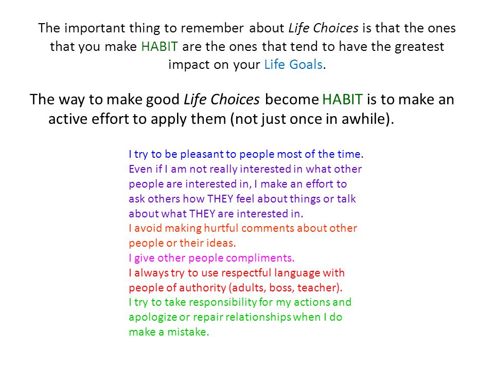 The important thing to remember about Life Choices is that the ones that you make HABIT are the ones that tend to have the greatest impact on your Life Goals.