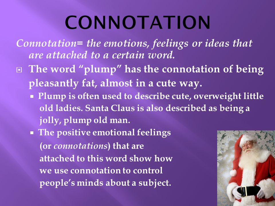 Connotation= the emotions, feelings or ideas that are attached to a certain word.