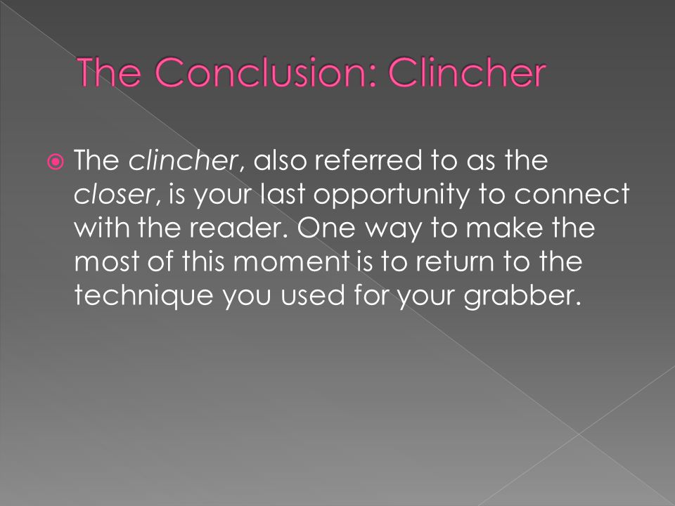  The clincher, also referred to as the closer, is your last opportunity to connect with the reader.