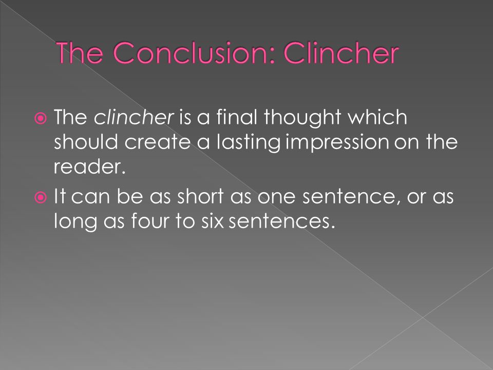  The clincher is a final thought which should create a lasting impression on the reader.