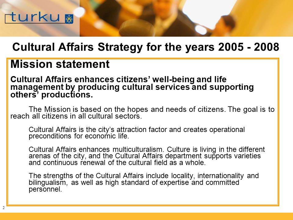 2 Cultural Affairs Strategy for the years Mission statement Cultural Affairs enhances citizens’ well-being and life management by producing cultural services and supporting others’ productions.