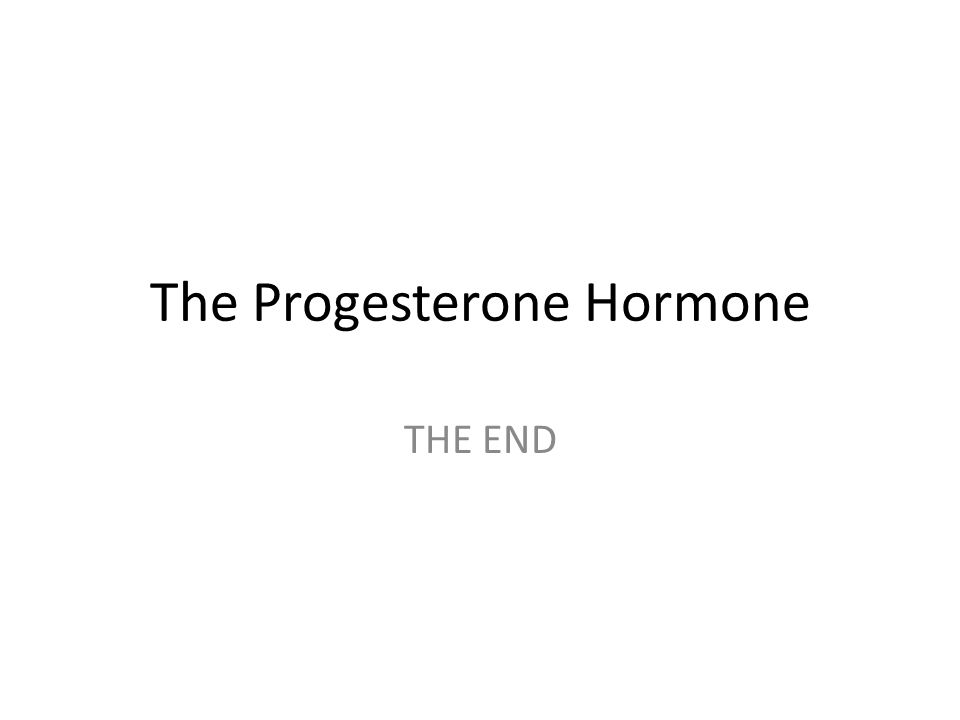 The Progesterone Hormone THE END
