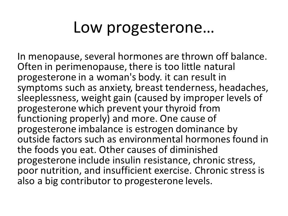 Low progesterone… In menopause, several hormones are thrown off balance.