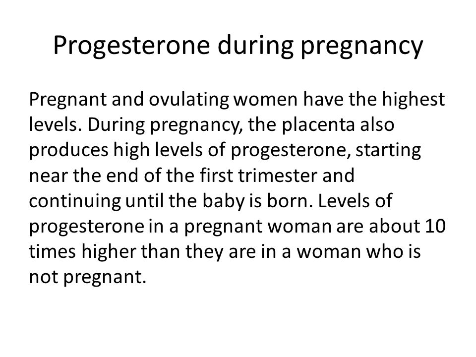 Progesterone during pregnancy Pregnant and ovulating women have the highest levels.