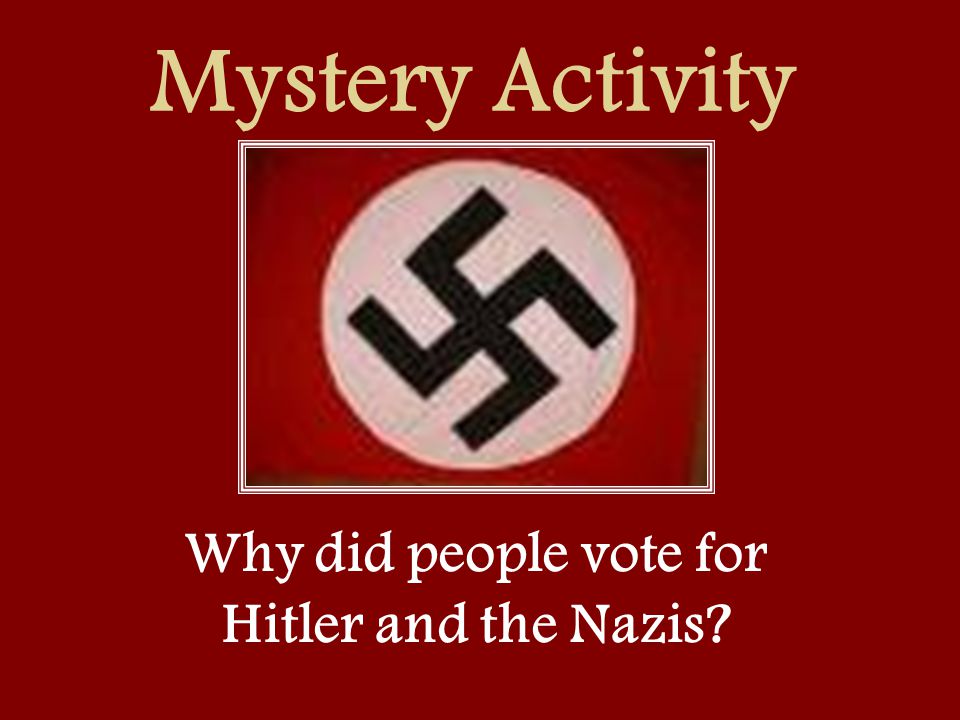 Mystery Activity Why did people vote for Hitler and the Nazis