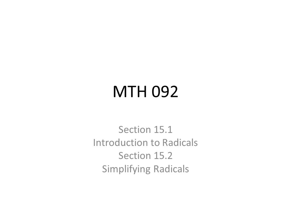 MTH 092 Section 15.1 Introduction to Radicals Section 15.2 Simplifying Radicals