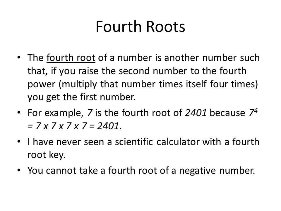 Fourth Roots The fourth root of a number is another number such that, if you raise the second number to the fourth power (multiply that number times itself four times) you get the first number.