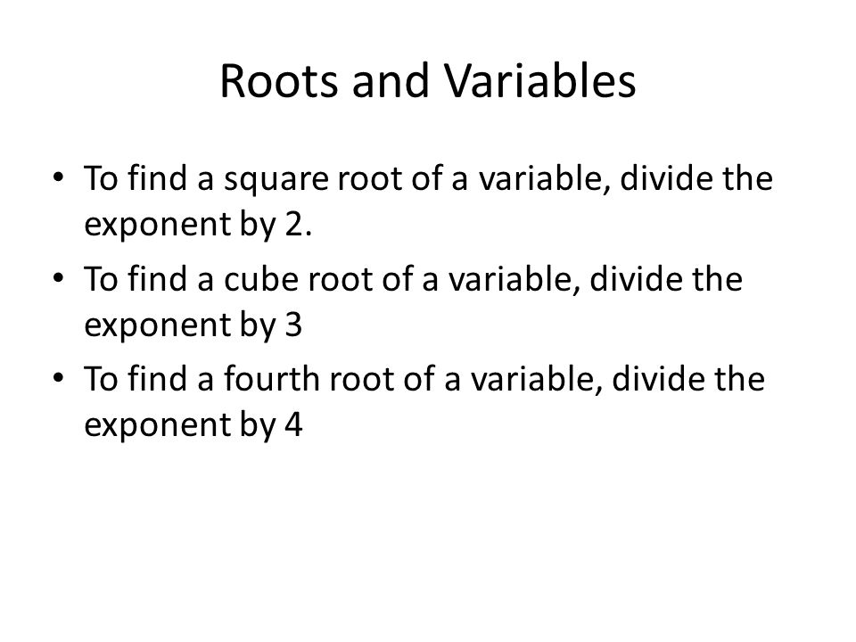 Roots and Variables To find a square root of a variable, divide the exponent by 2.