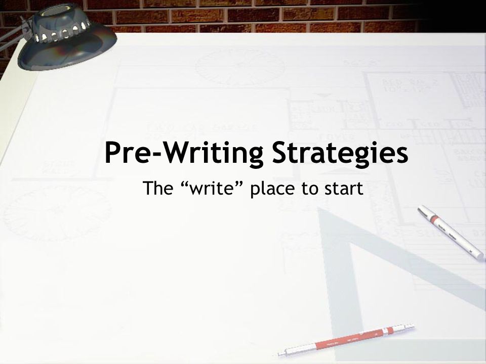 Pre-Writing Strategies The write place to start
