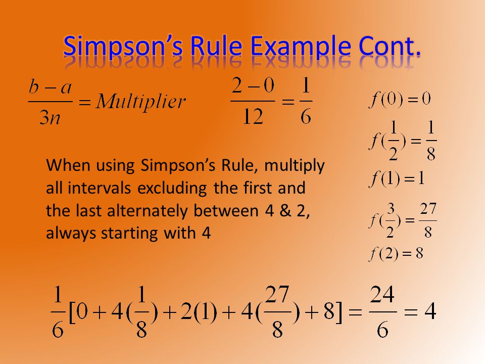 When using Simpson’s Rule, multiply all intervals excluding the first and the last alternately between 4 & 2, always starting with 4