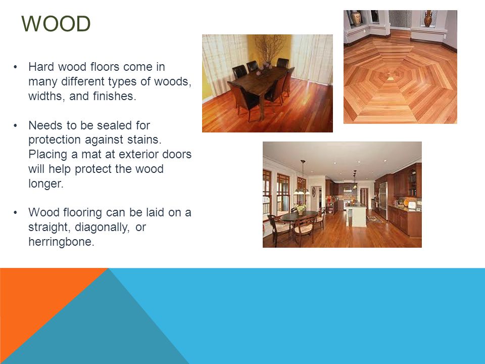 WOOD Hard wood floors come in many different types of woods, widths, and finishes.