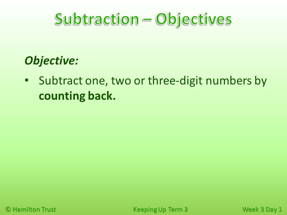 © Hamilton Trust Keeping Up Term 3 Week 3 Day 1 Objective: Subtract one, two or three-digit numbers by counting back.