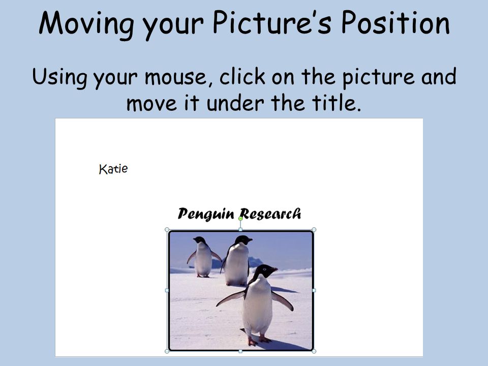 Moving your Picture’s Position Using your mouse, click on the picture and move it under the title.