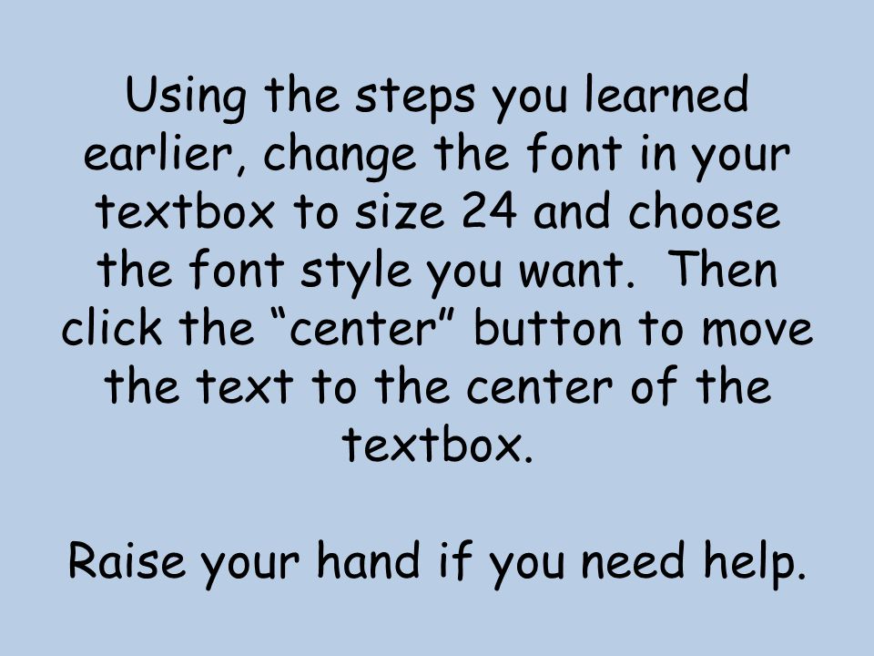 Using the steps you learned earlier, change the font in your textbox to size 24 and choose the font style you want.