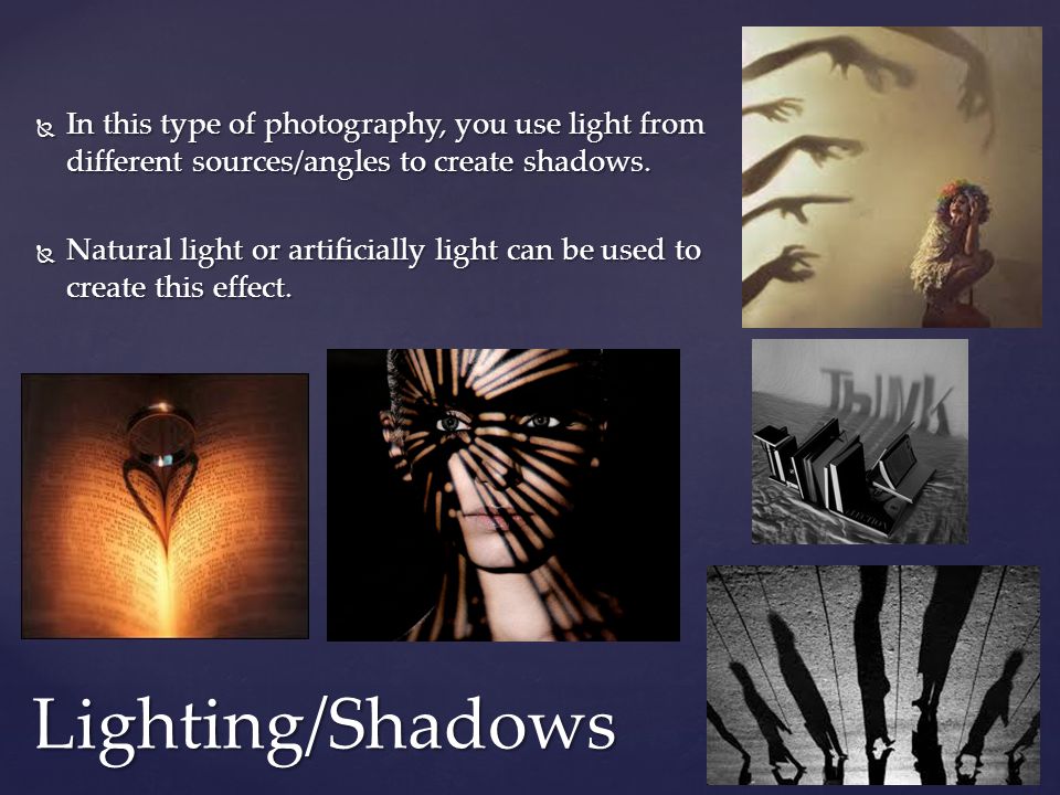  In this type of photography, you use light from different sources/angles to create shadows.
