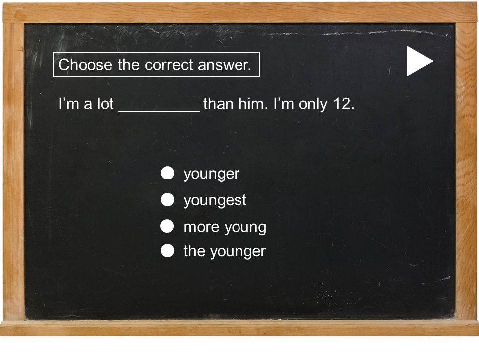 Choose the correct answer. I’m a lot _________ than him.