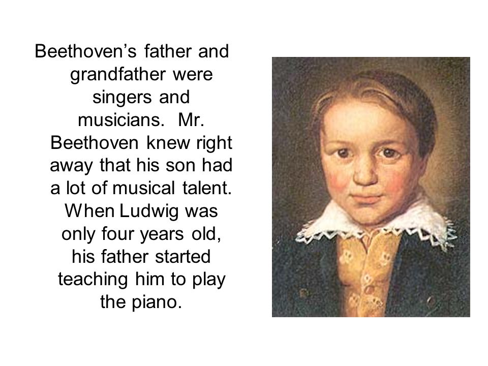 Beethoven’s father and grandfather were singers and musicians.