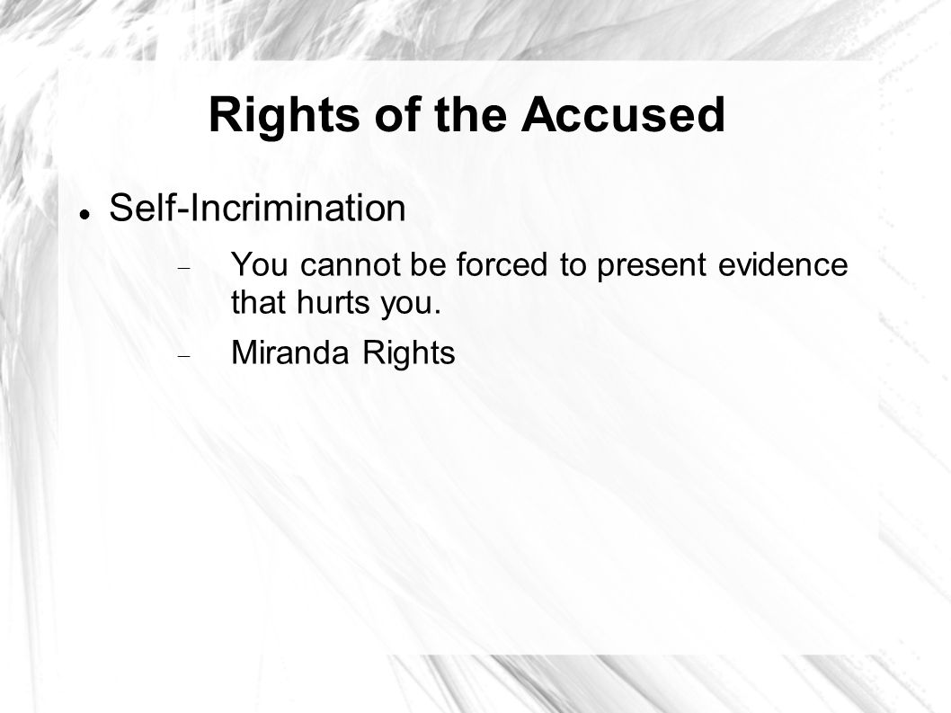 Rights of the Accused Self-Incrimination  You cannot be forced to present evidence that hurts you.