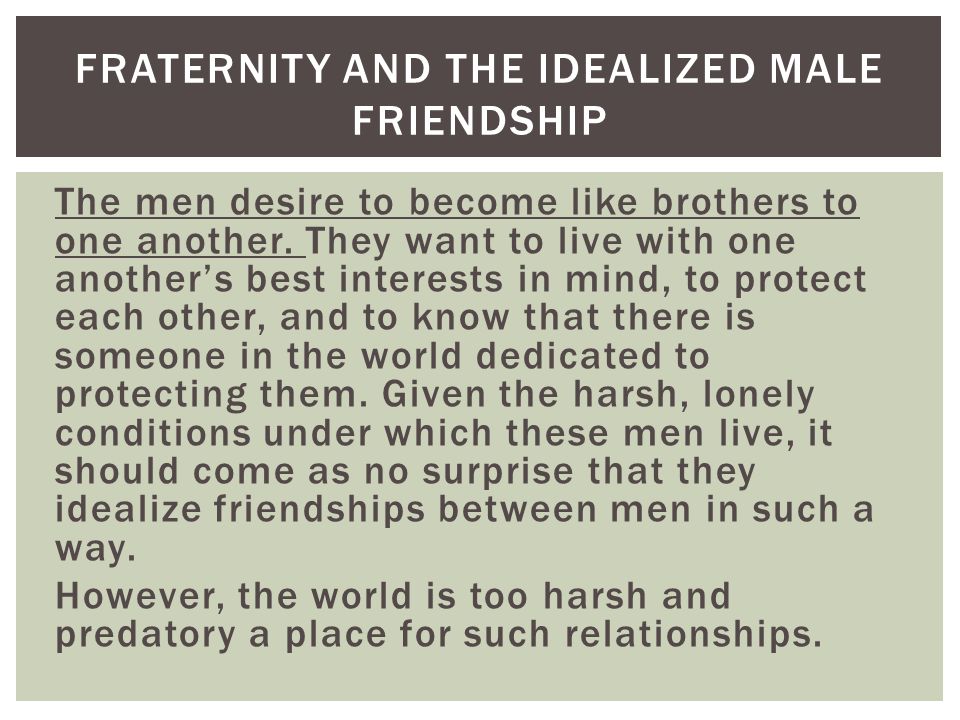 The men desire to become like brothers to one another.